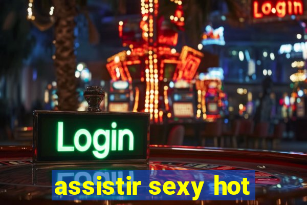 assistir sexy hot